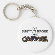 Need Coffee - Substitute Teacher Key Chains