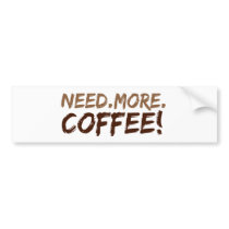 Need More Coffee bumper stickers