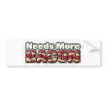 Needs More Bacon bumper stickers