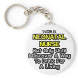 Neonatal Nurse Joke .. Drink for a Living keychains
