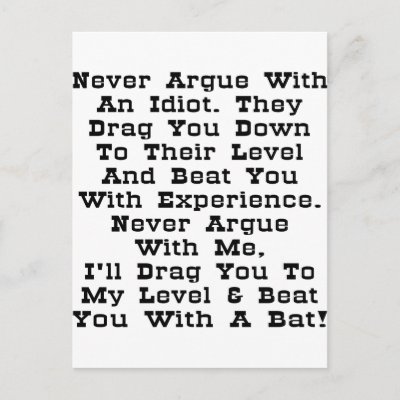 never_argue_with_an_idiot_they_drag_you_down_postcard-p239710004417020124z85wg_400.jpg