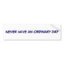 Never have an Ordinary day Bumper Sticker