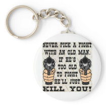Never Pick A Fight With An Old Man He'll Kill You Key Chains