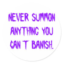 Never Summon Anything You Can't Banish