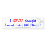 Never thought I would miss bill clinton Bumper Stickers
