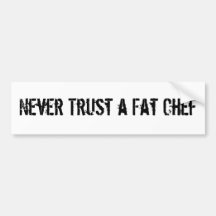 Never Trust a Fat Chef Bumper Stickers