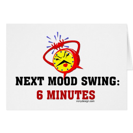 Next Mood Swing: 6 Minutes Greeting Card