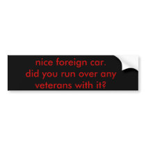 nice foreign car.did you run over any veterans ... bumper stickers