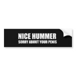 Nice Hummer. Sorry about your penis Bumper Sticker