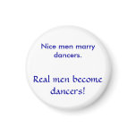 Nice men marry dancers. , Real men become dancers! Fridge Magnet