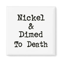 Nickel and Dimed to Death Shopping Slogan Fridge Magnets