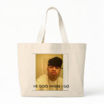 NNNN, HE GOES WHERE I GO CANVAS BAGS