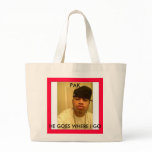 NNNN, HE GOES WHERE I GO, PAK TOTE BAG