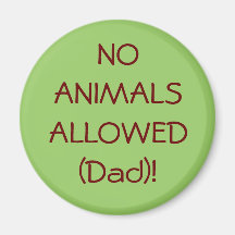 NO ANIMALS ALLOWED (Dad)! Refrigerator Magnets