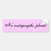 No autographs, please. bumper sticker