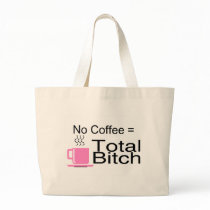 No Coffee Equals Total Bitch Bag