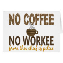 No Coffee No Workee Chief Of Police Greeting Card