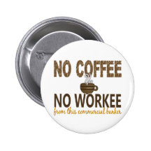 No Coffee No Workee Commercial Banker Pinback Buttons