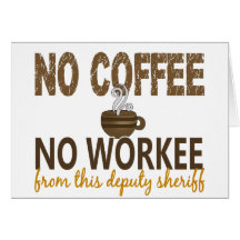 No Coffee No Workee Deputy Sheriff Greeting Card