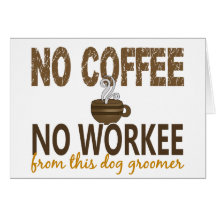No Coffee No Workee Dog Groomer Greeting Cards
