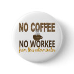 No Coffee No Workee Exterminator buttons