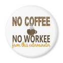 No Coffee No Workee Exterminator magnets