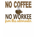 No Coffee No Workee Exterminator t-shirts