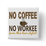 No Coffee No Workee Hair Stylist Button