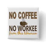 No Coffee No Workee Librarian buttons