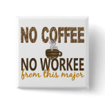 No Coffee No Workee Major Button