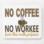 No Coffee No Workee Math Professor Mousepads