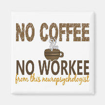 No Coffee No Workee Neuropsychologist Refrigerator Magnet