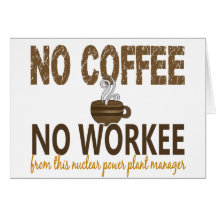 No Coffee No Workee Nuclear Power Plant Manager Greeting Cards