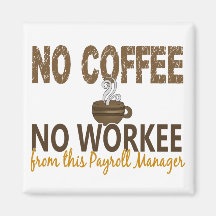 No Coffee No Workee Payroll Manager Refrigerator Magnet