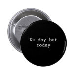 No day but today pinback buttons