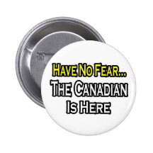 No Fear...Canadian Is Here Button