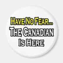 No Fear...Canadian Is Here Magnets
