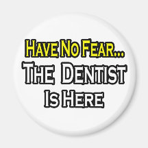 No Fear...Dentist Is Here Magnets
