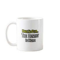 No Fear...Dentist Is Here Coffee Mugs