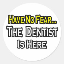 No Fear...Dentist Is Here Round Sticker