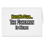No Fear...Fisherman Is Here Greeting Cards