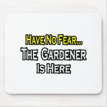 No Fear...Gardener Is Here