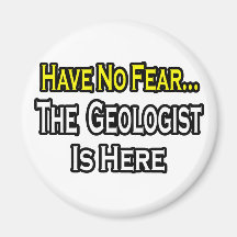 No Fear...Geologist Fridge Magnet
