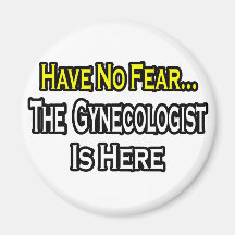 No Fear...Gynecologist Fridge Magnet