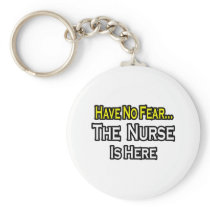 No Fear...Nurse Is Here keychains