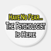 No Fear...Psychologist Is Here Refrigerator Magnets