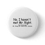 No I Havent Met Mr Right But I Have Met... buttons