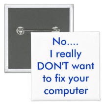 No....I really DON'T want to fix your computer Pinback Buttons