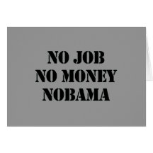 NO JOB. NO MONEY. NOBAMA GREETING CARD