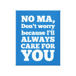 No Ma Don't Worry Because I'll Always Care For You Stretched Canvas Print
